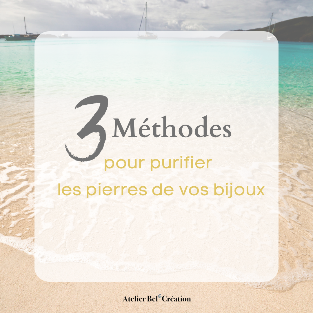 3 méthodes pour purifier les pierres de vos bijoux - Atelier Bel’Création